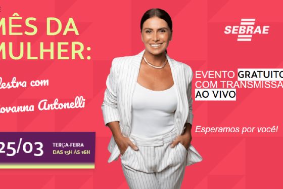 Sebrae-SP realiza palestra online gratuita com Giovanna Antonelli em homenagem ao Mês da Mulher